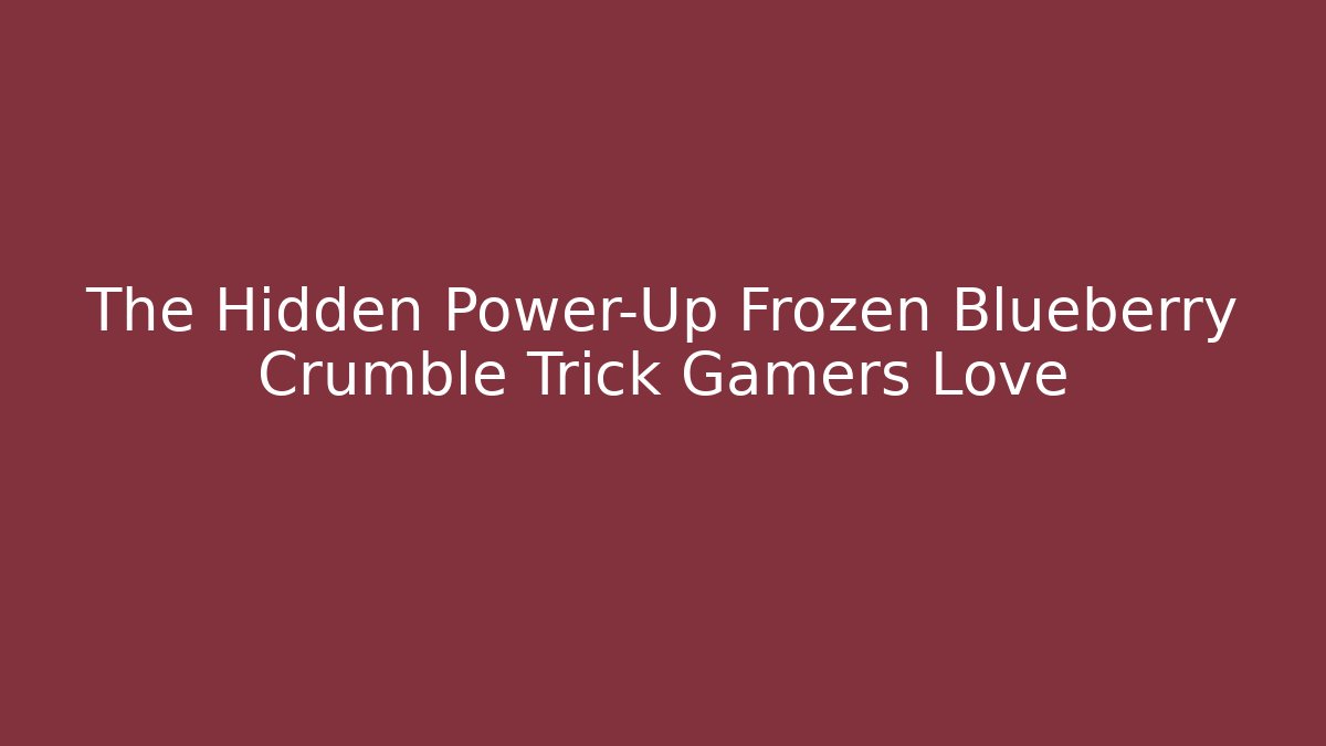 The Hidden Power-Up Frozen Blueberry Crumble Trick Gamers Love