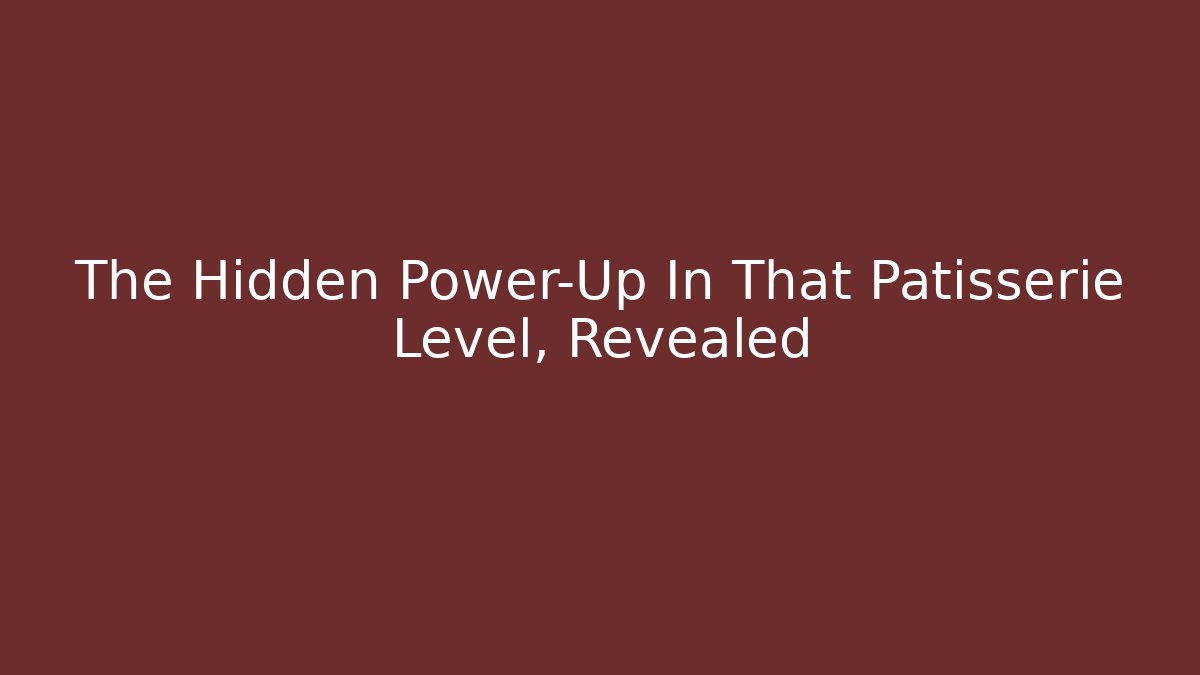 The Hidden Power-Up In That Patisserie Level, Revealed