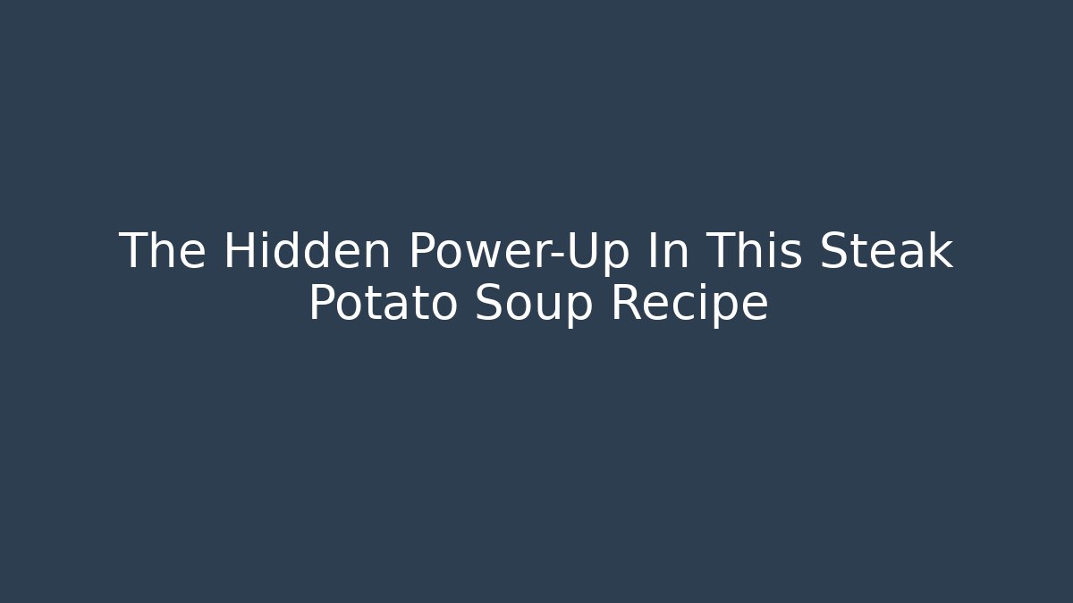 The Hidden Power-Up In This Steak Potato Soup Recipe