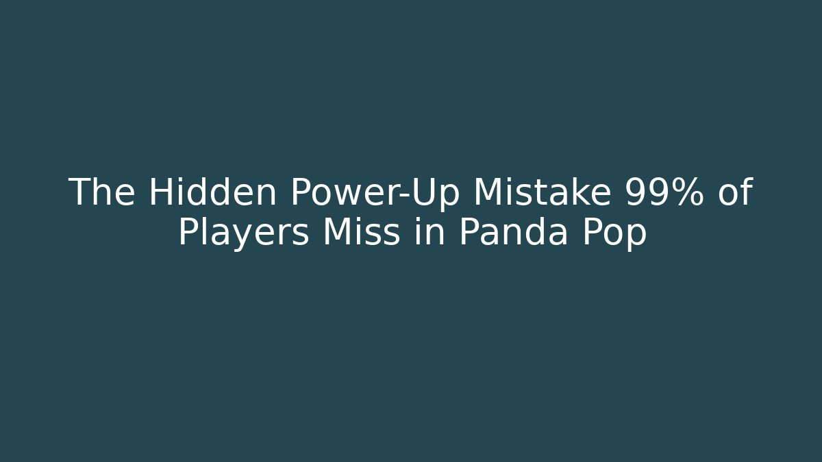 The Hidden Power-Up Mistake 99% of Players Miss in Panda Pop