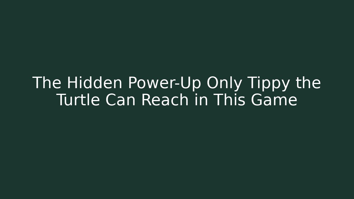 The Hidden Power-Up Only Tippy the Turtle Can Reach in This Game