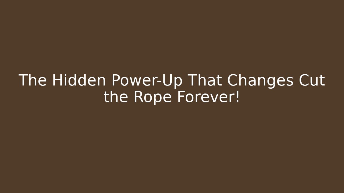The Hidden Power-Up That Changes Cut the Rope Forever!