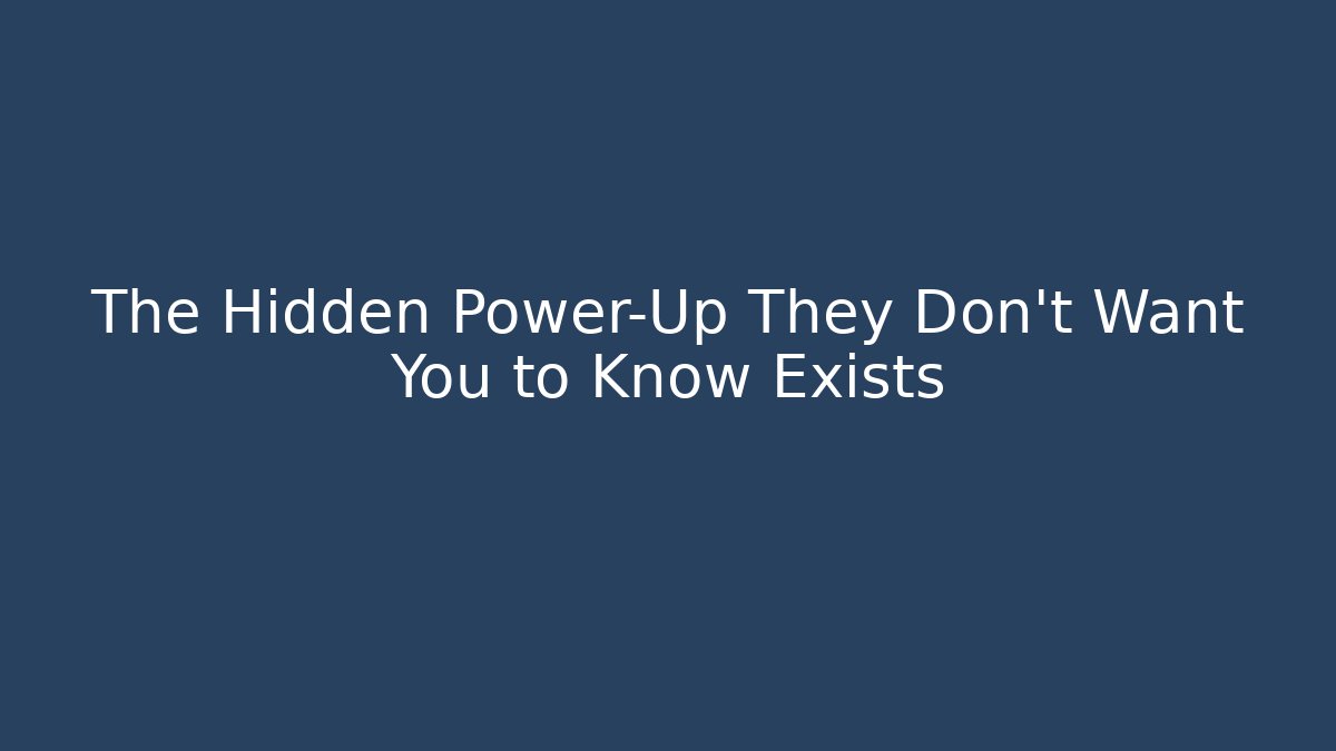 The Hidden Power-Up They Don’t Want You to Know Exists