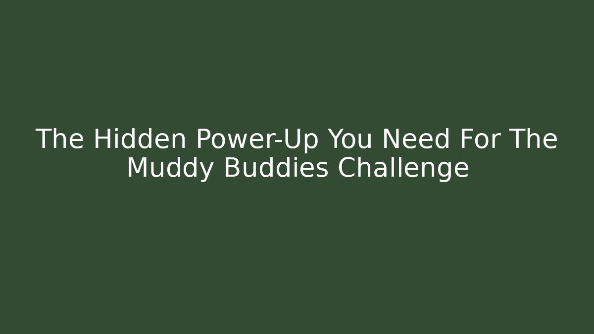 The Hidden Power-Up You Need For The Muddy Buddies Challenge - Critter Realm