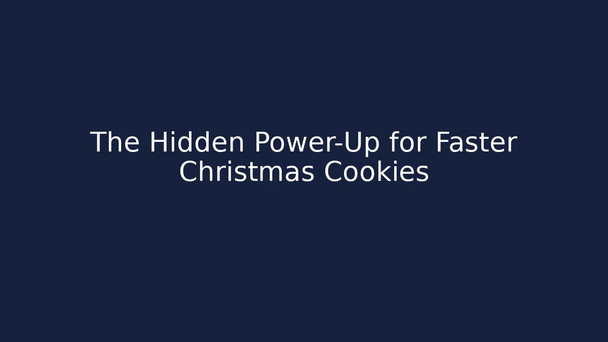 The Hidden Power-Up for Faster Christmas Cookies