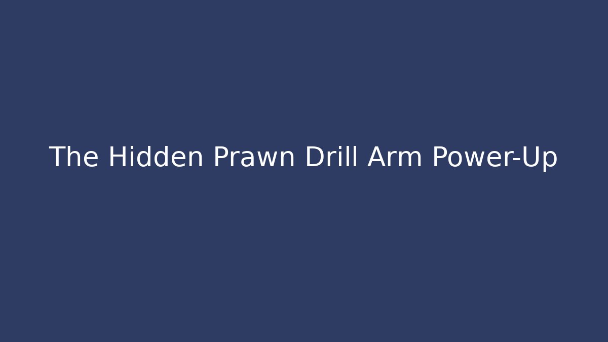 The Hidden Prawn Drill Arm Power-Up