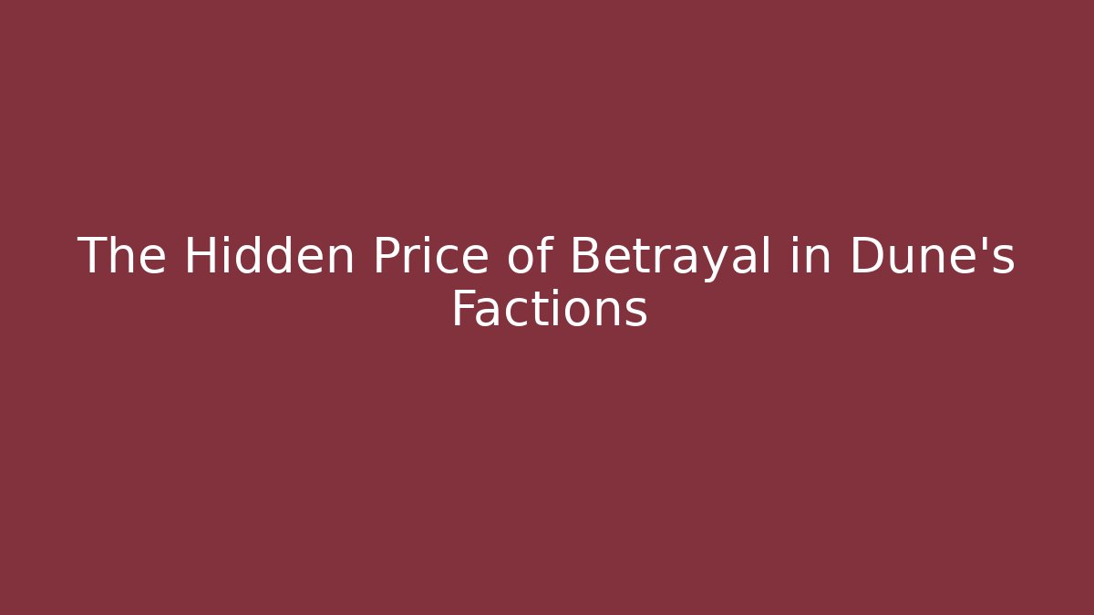 The Hidden Price of Betrayal in Dune's Factions