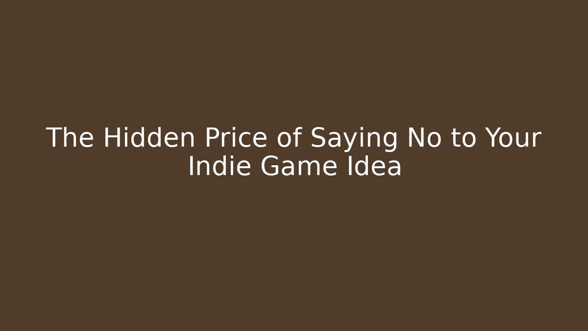 The Hidden Price of Saying No to Your Indie Game Idea