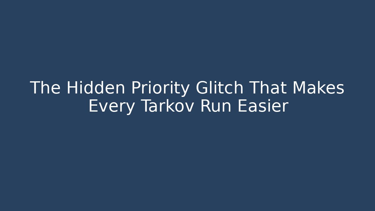 The Hidden Priority Glitch That Makes Every Tarkov Run Easier