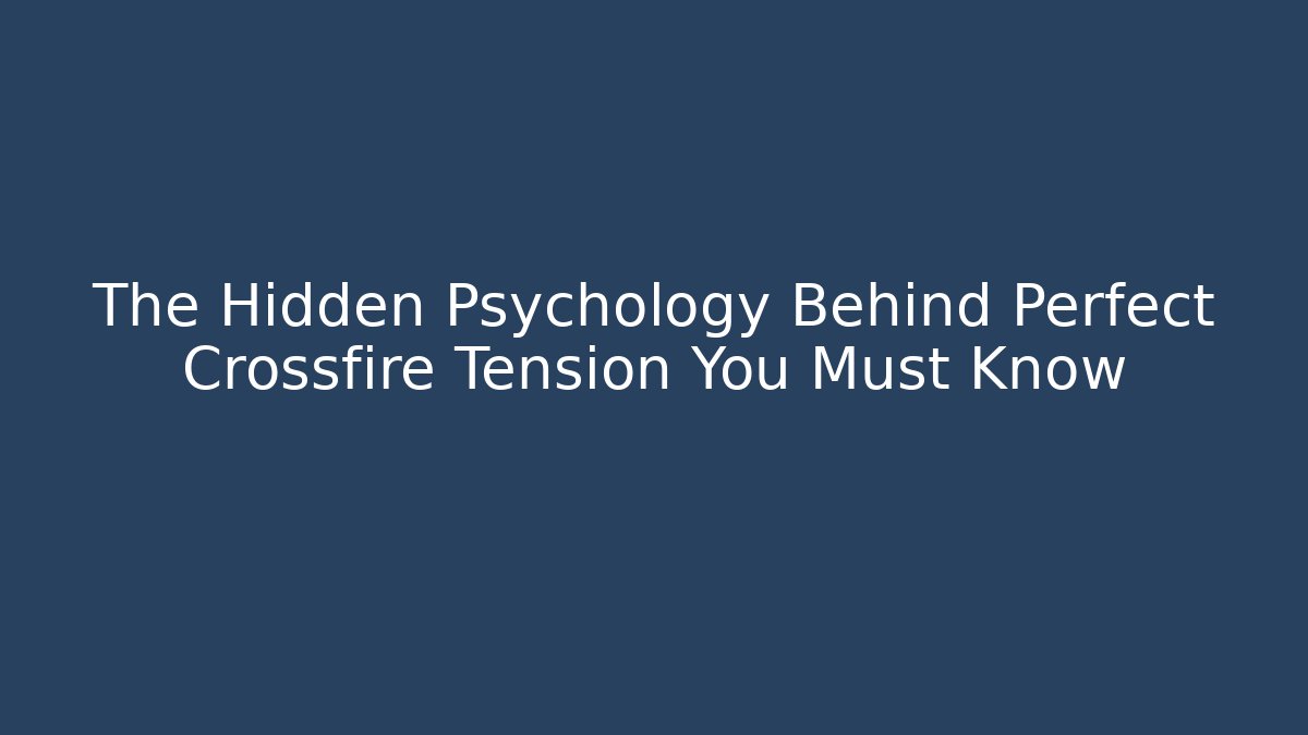 The Hidden Psychology Behind Perfect Crossfire Tension You Must Know