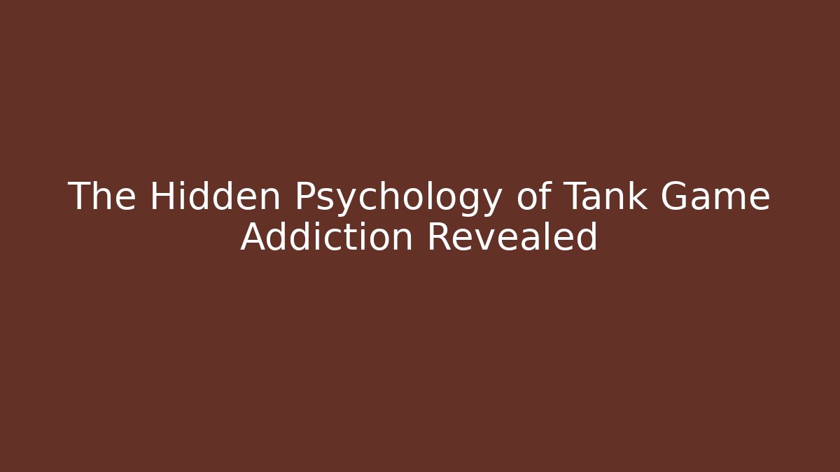 The Hidden Psychology of Tank Game Addiction Revealed