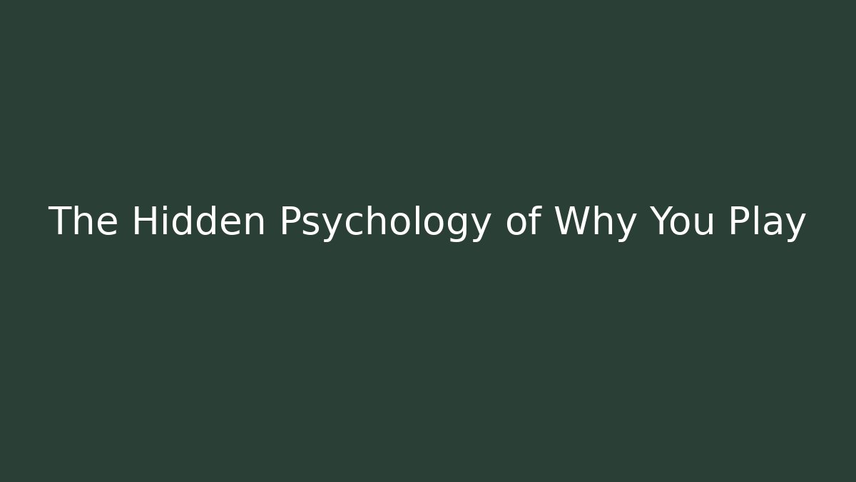 The Hidden Psychology of Why You Play