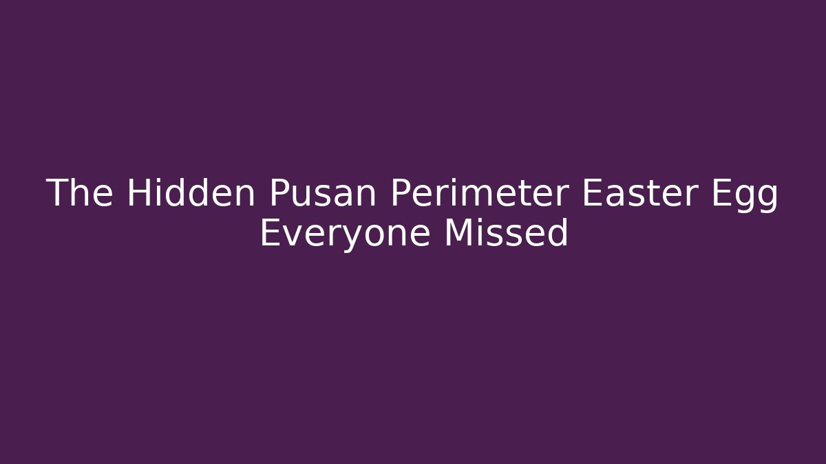 The Hidden Pusan Perimeter Easter Egg Everyone Missed