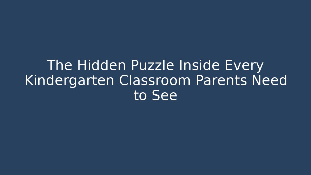 The Hidden Puzzle Inside Every Kindergarten Classroom Parents Need to See
