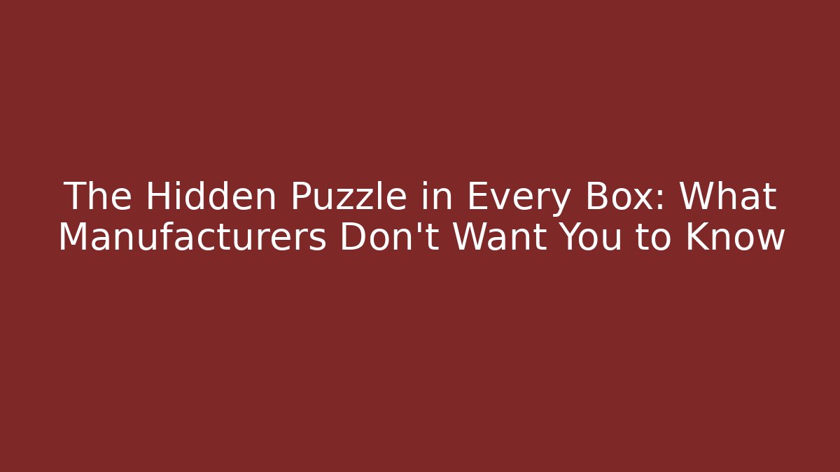 The Hidden Puzzle in Every Box: What Manufacturers Don’t Want You to Know
