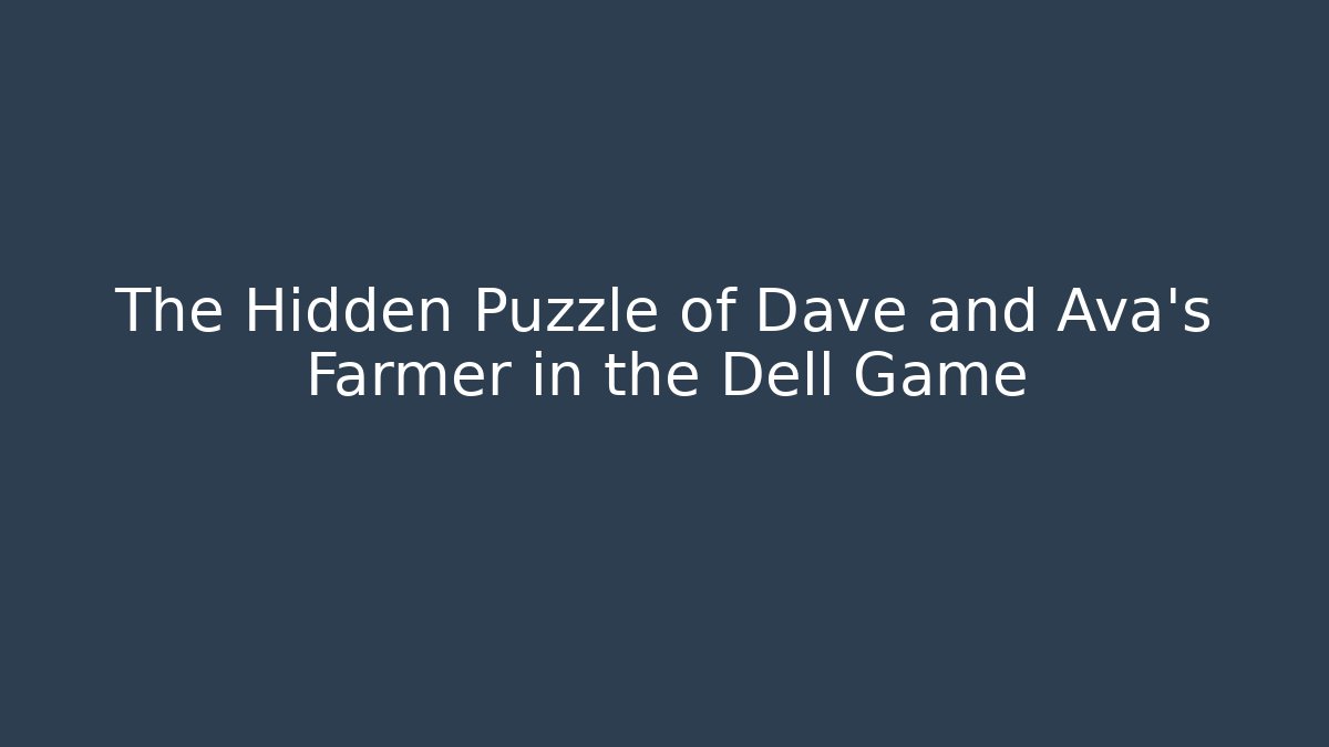 The Hidden Puzzle of Dave and Ava's Farmer in the Dell Game