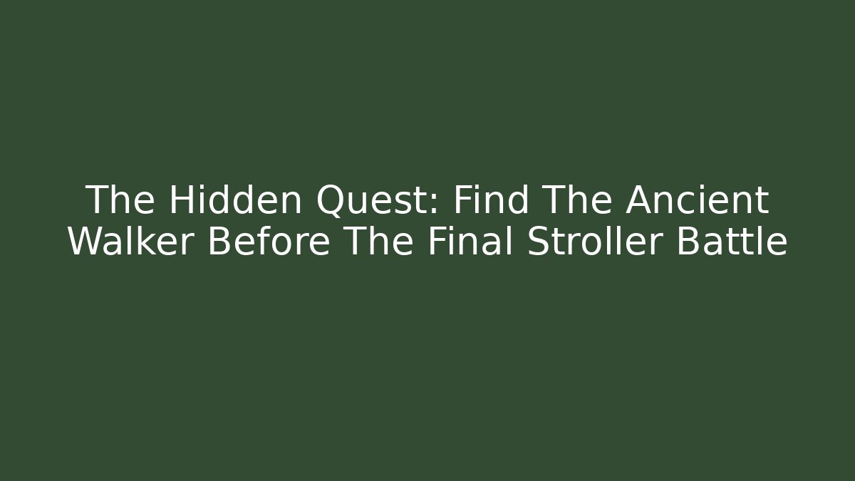 The Hidden Quest: Find The Ancient Walker Before The Final Stroller Battle