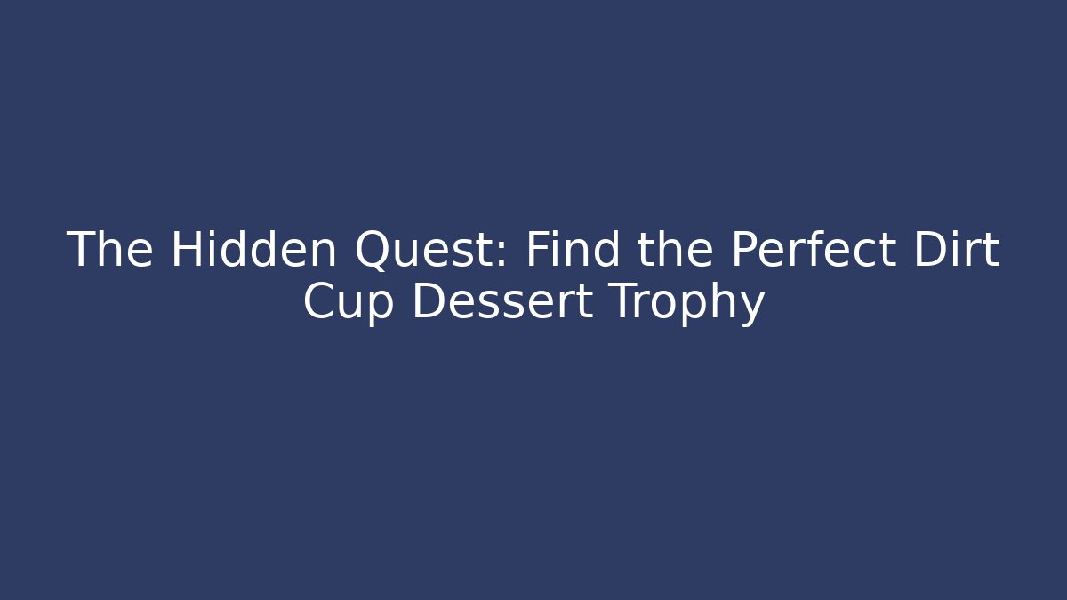 The Hidden Quest: Find the Perfect Dirt Cup Dessert Trophy - Critter Realm