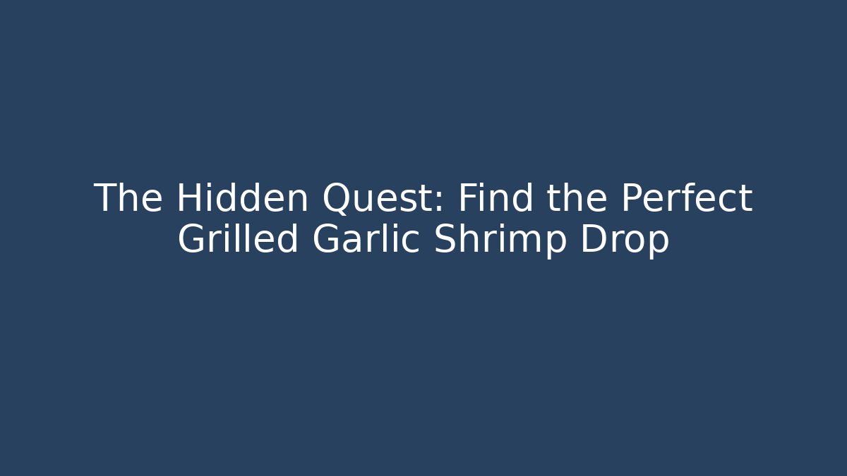 The Hidden Quest: Find the Perfect Grilled Garlic Shrimp Drop