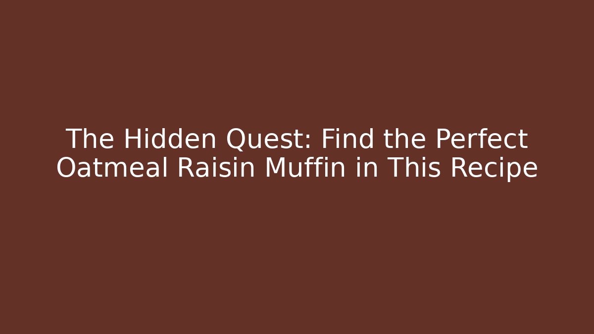 The Hidden Quest: Find the Perfect Oatmeal Raisin Muffin in This Recipe