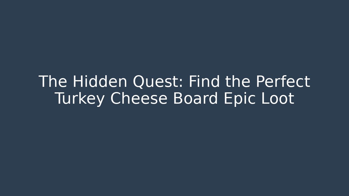 The Hidden Quest: Find the Perfect Turkey Cheese Board Epic Loot - Critter Realm