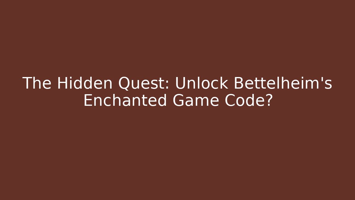 The Hidden Quest: Unlock Bettelheim's Enchanted Game Code?