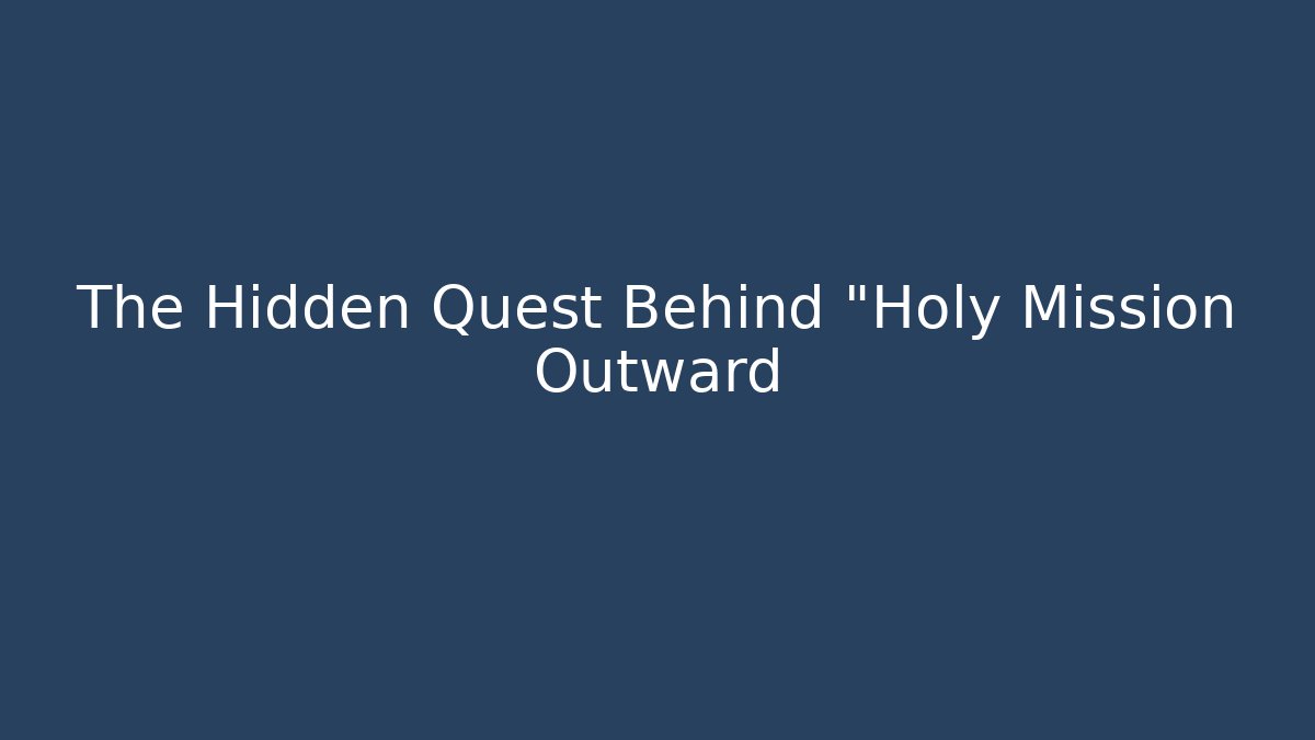 The Hidden Quest Behind "Holy Mission Outward