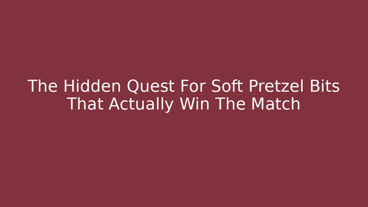 The Hidden Quest For Soft Pretzel Bits That Actually Win The Match - Critter Realm