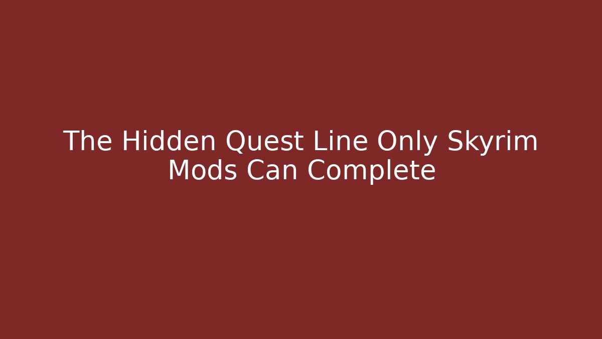 The Hidden Quest Line Only Skyrim Mods Can Complete