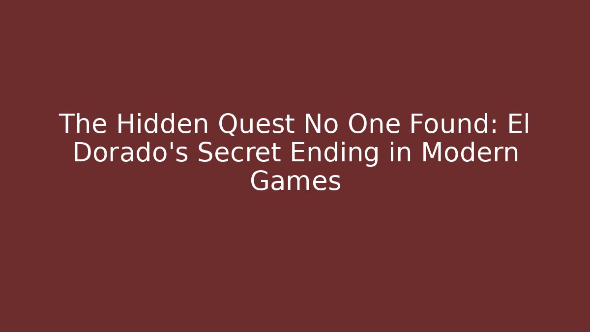 The Hidden Quest No One Found: El Dorado's Secret Ending in Modern Games