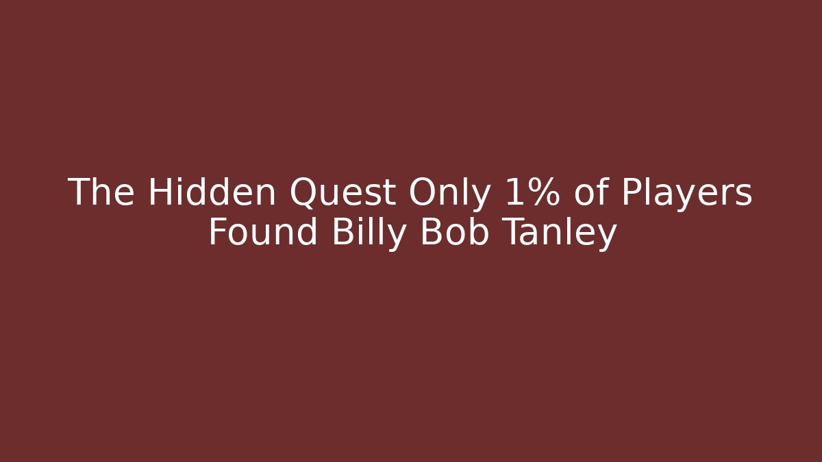The Hidden Quest Only 1% of Players Found Billy Bob Tanley