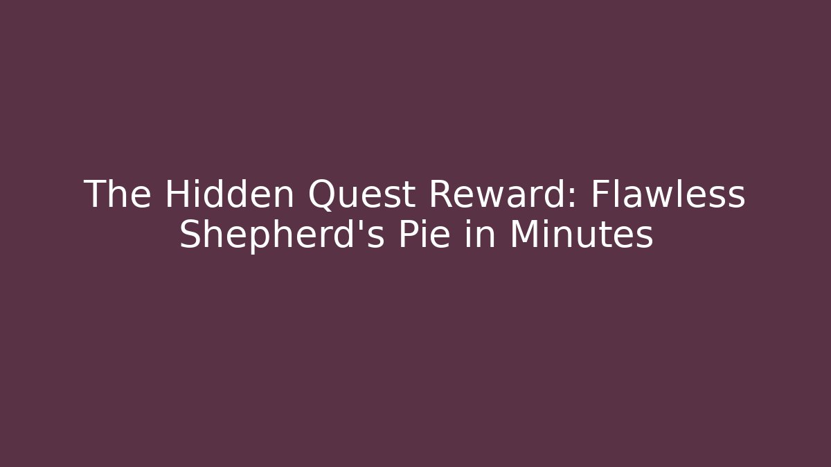 The Hidden Quest Reward: Flawless Shepherd's Pie in Minutes - Critter Realm