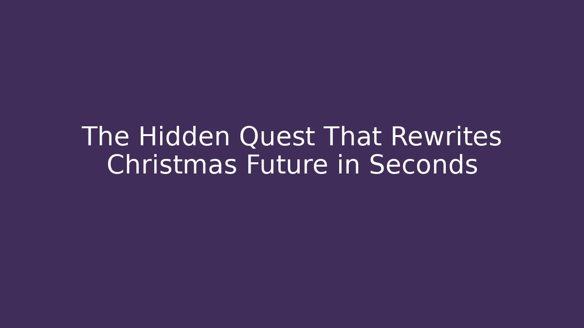 The Hidden Quest That Rewrites Christmas Future in Seconds