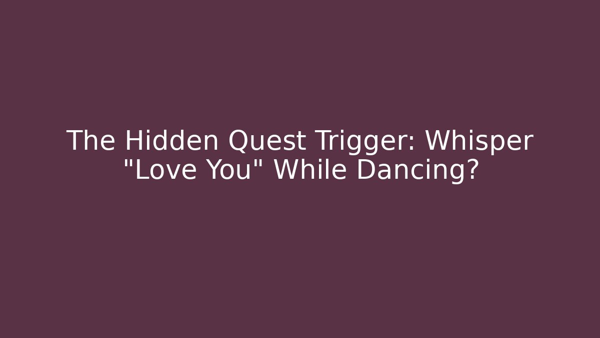 The Hidden Quest Trigger: Whisper “Love You” While Dancing? - Critter Realm