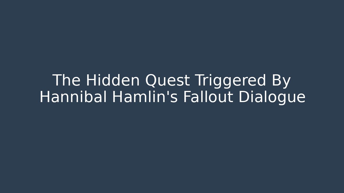 The Hidden Quest Triggered By Hannibal Hamlin's Fallout Dialogue