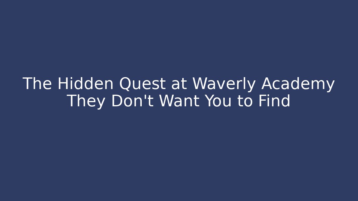 The Hidden Quest at Waverly Academy They Don’t Want You to Find