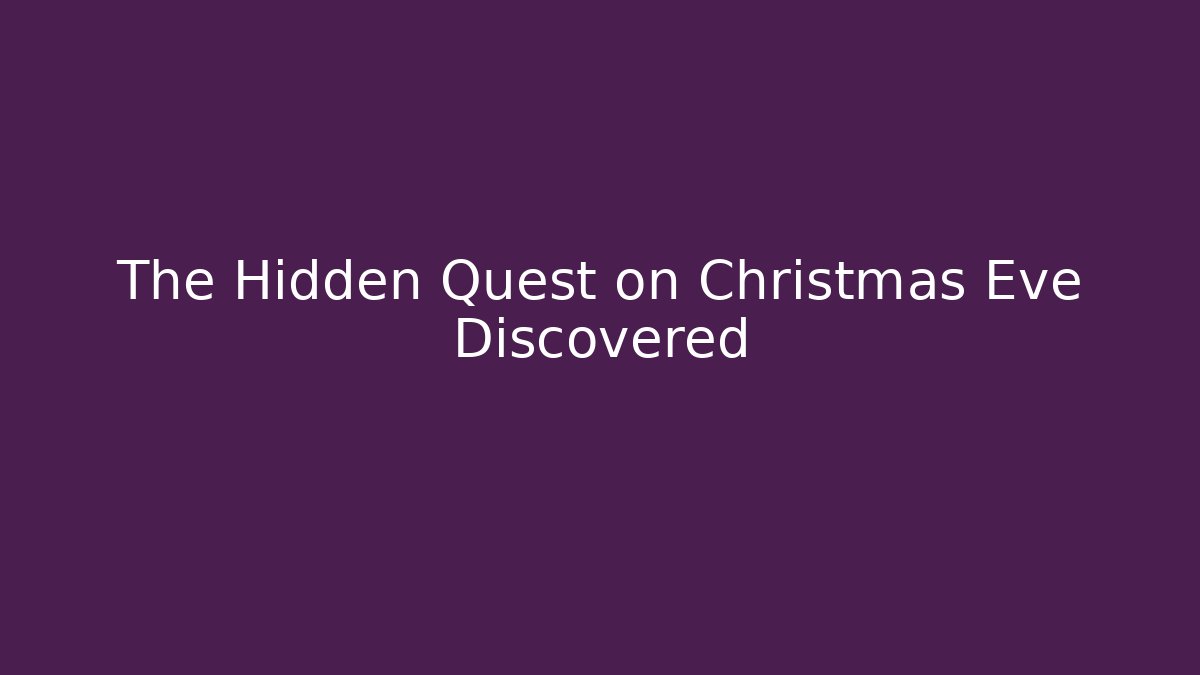 The Hidden Quest on Christmas Eve Discovered