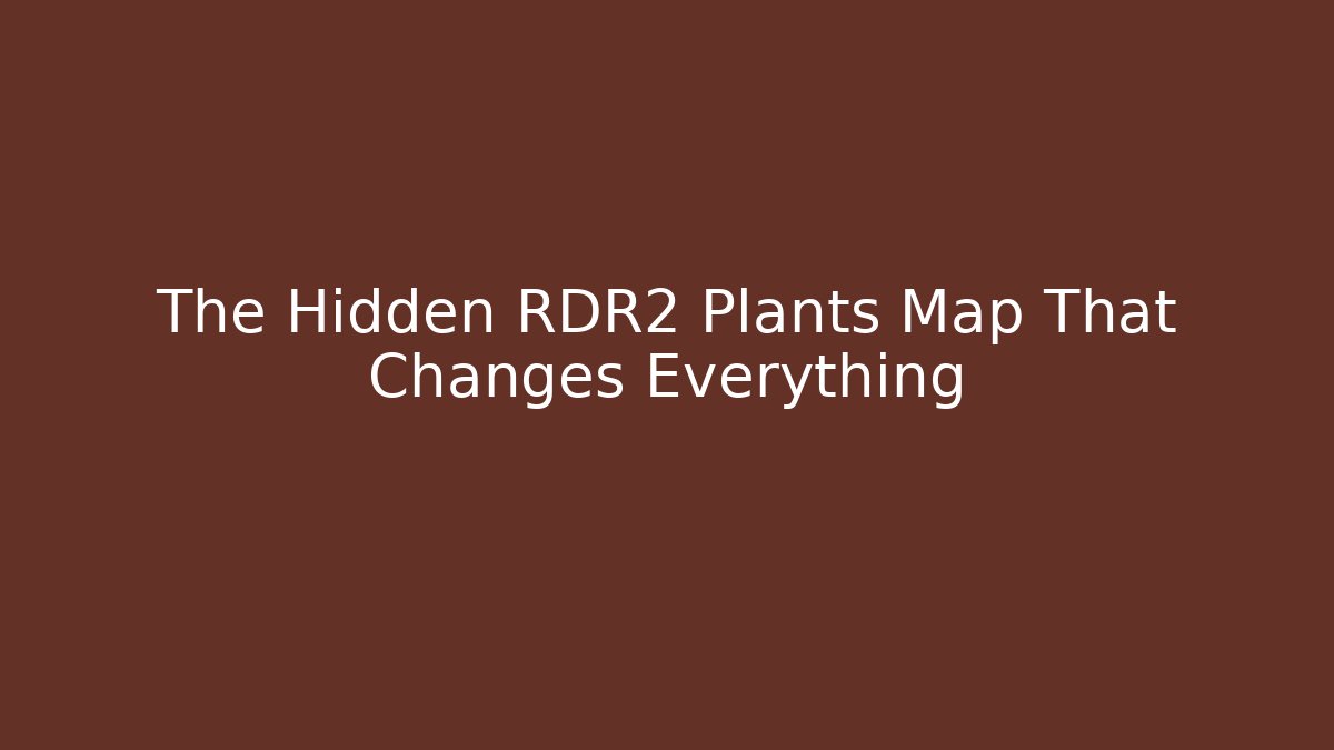 The Hidden RDR2 Plants Map That Changes Everything