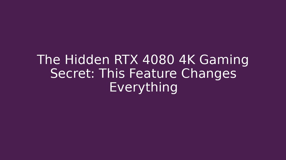 The Hidden RTX 4080 4K Gaming Secret: This Feature Changes Everything