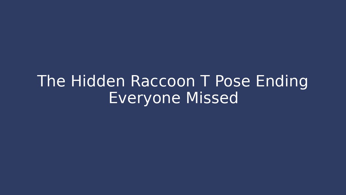 The Hidden Raccoon T Pose Ending Everyone Missed