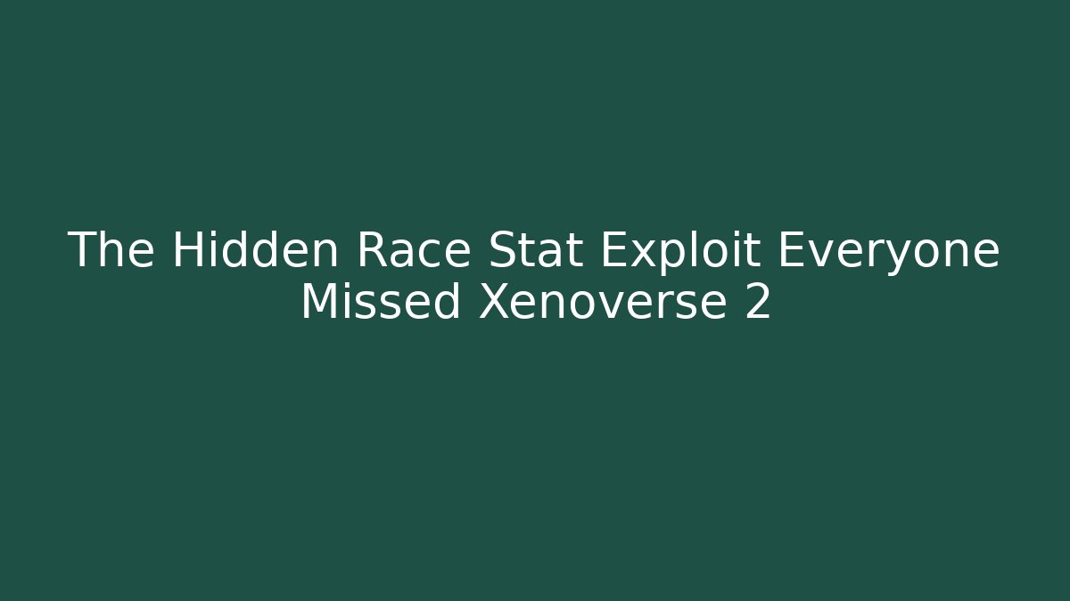 The Hidden Race Stat Exploit Everyone Missed Xenoverse 2