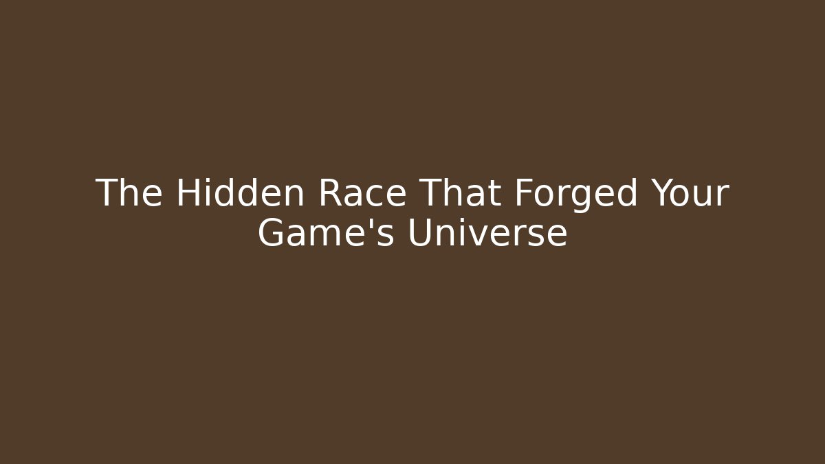 The Hidden Race That Forged Your Game's Universe