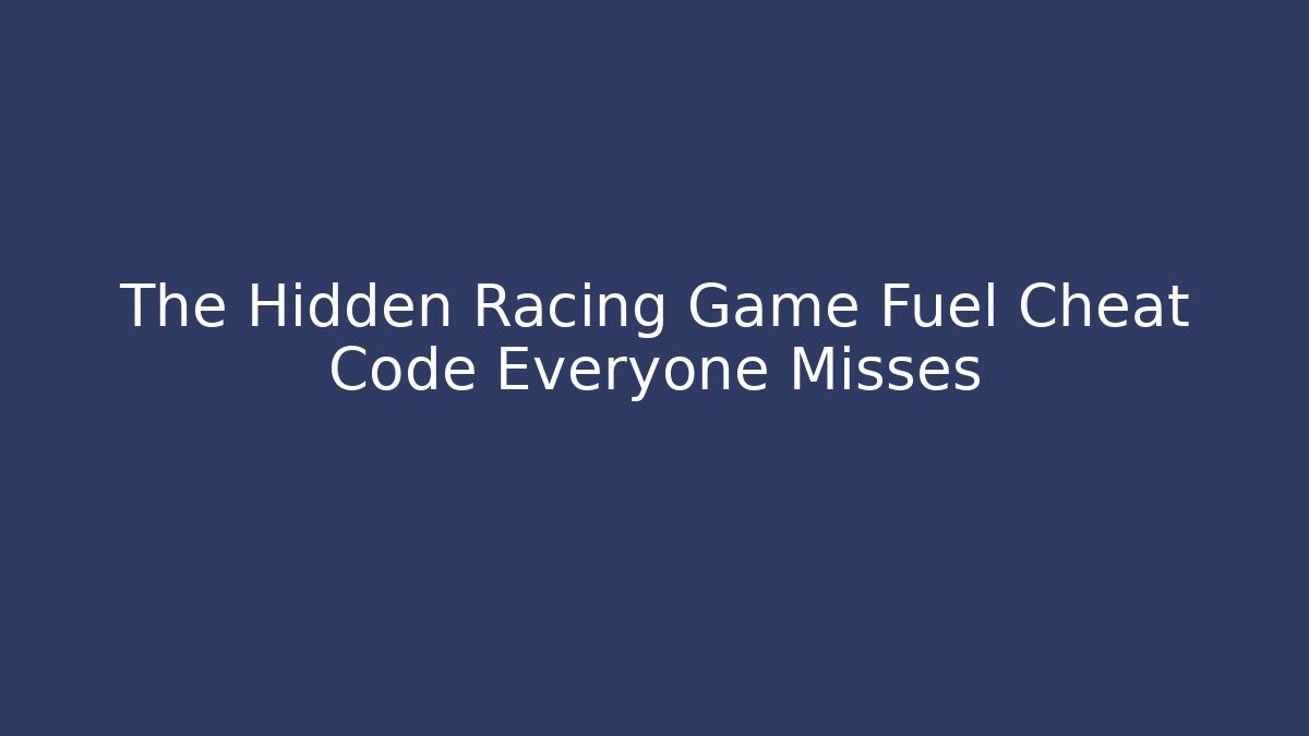 The Hidden Racing Game Fuel Cheat Code Everyone Misses