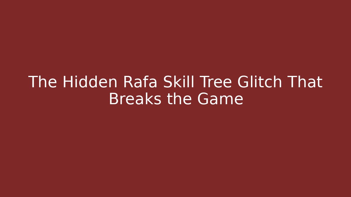 The Hidden Rafa Skill Tree Glitch That Breaks the Game