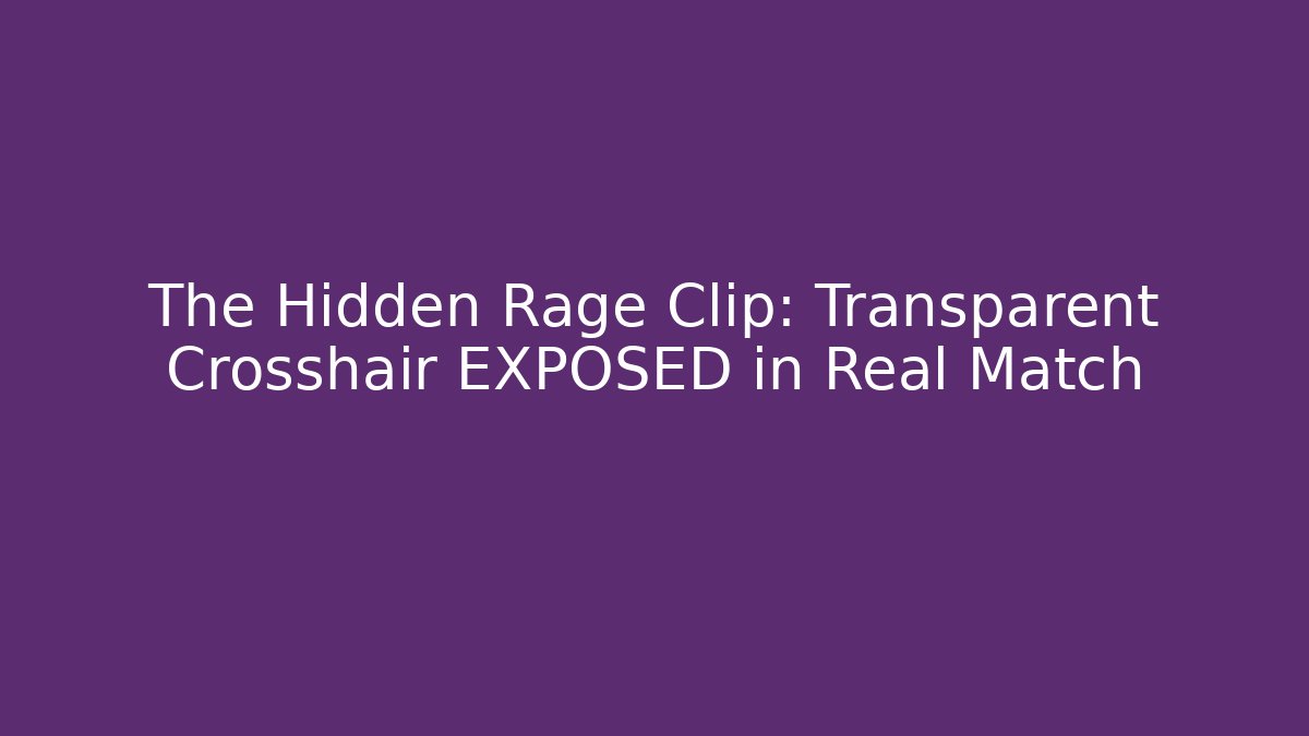 The Hidden Rage Clip: Transparent Crosshair EXPOSED in Real Match