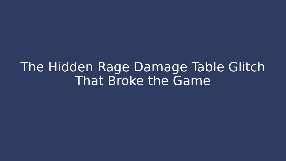 The Hidden Rage Damage Table Glitch That Broke the Game
