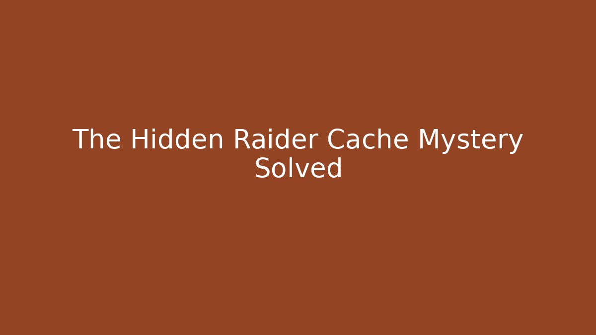 The Hidden Raider Cache Mystery Solved