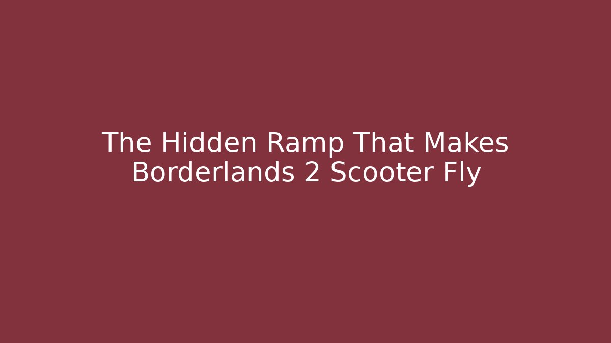 The Hidden Ramp That Makes Borderlands 2 Scooter Fly