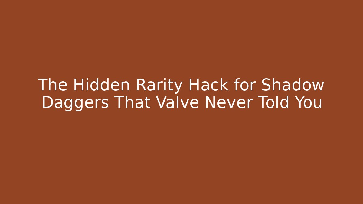 The Hidden Rarity Hack for Shadow Daggers That Valve Never Told You - Critter Realm