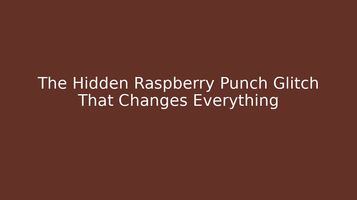 The Hidden Raspberry Punch Glitch That Changes Everything